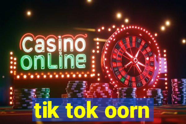 tik tok oorn